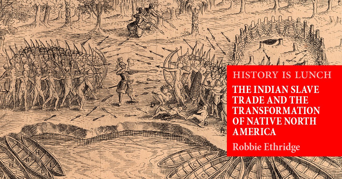 History Is Lunch: Robbie Ethridge, “The Indian Slave Trade & Transformation of Native North America”