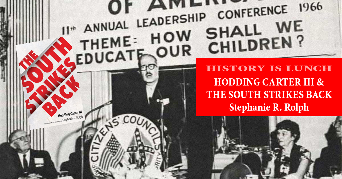 History Is Lunch: Stephanie Rolph, “Hodding Carter III and The South Strikes Back”