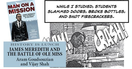 History Is Lunch: Aram Goudsouzian and Vijay Shah, “James Meredith and the Battle of Ole Miss”