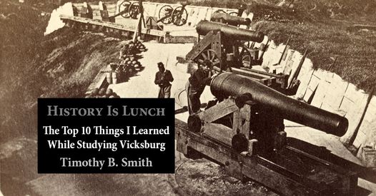 History Is Lunch: Timothy B. Smith, “Ten Things I’ve Learned Studying Vicksburg”