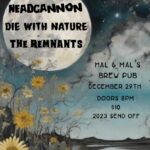 Headcannon + Die With Nature w/ The Remnants at Hal&Mal's