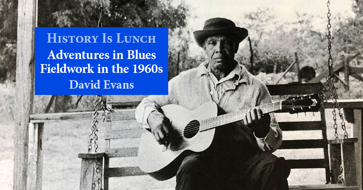History Is Lunch: David Evans, “Adventures in Blues Fieldwork in the 1960s”