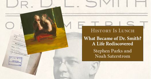 History Is Lunch: Stephen Parks + Noah Saterstrom, “What Became of Dr. Smith? A Life Rediscovered”