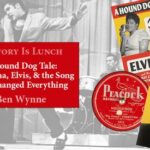 History Is Lunch: Ben Wynne, "A Hound Dog Tale: Big Mama, Elvis, and the Song that Changed Everything"