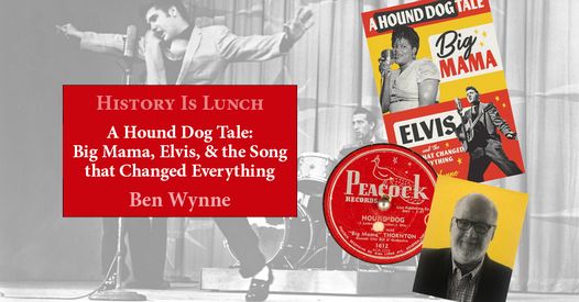 History Is Lunch: Ben Wynne, “A Hound Dog Tale: Big Mama, Elvis, and the Song that Changed Everything”